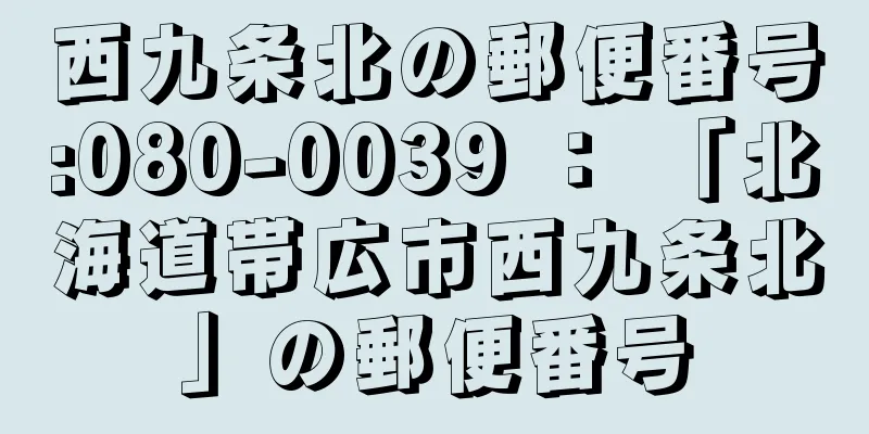 西九条北の郵便番号:080-0039 ： 「北海道帯広市西九条北」の郵便番号