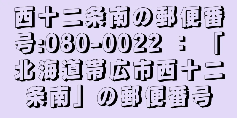 西十二条南の郵便番号:080-0022 ： 「北海道帯広市西十二条南」の郵便番号