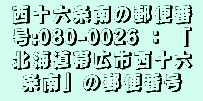 西十六条南の郵便番号:080-0026 ： 「北海道帯広市西十六条南」の郵便番号