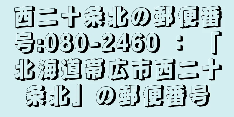 西二十条北の郵便番号:080-2460 ： 「北海道帯広市西二十条北」の郵便番号