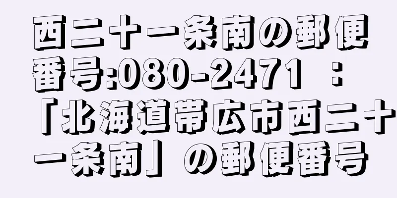 西二十一条南の郵便番号:080-2471 ： 「北海道帯広市西二十一条南」の郵便番号