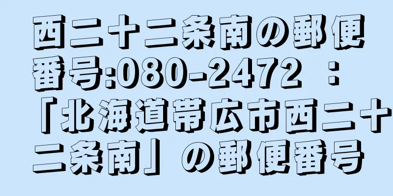 西二十二条南の郵便番号:080-2472 ： 「北海道帯広市西二十二条南」の郵便番号