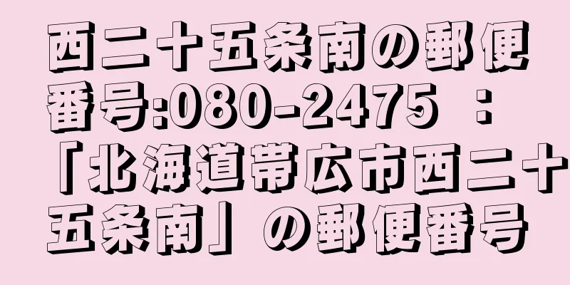 西二十五条南の郵便番号:080-2475 ： 「北海道帯広市西二十五条南」の郵便番号