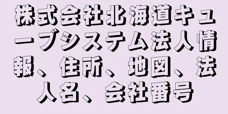 株式会社北海道キューブシステム法人情報、住所、地図、法人名、会社番号