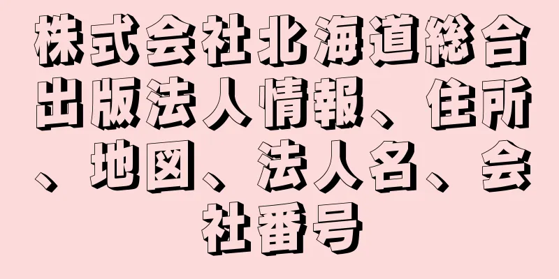 株式会社北海道総合出版法人情報、住所、地図、法人名、会社番号