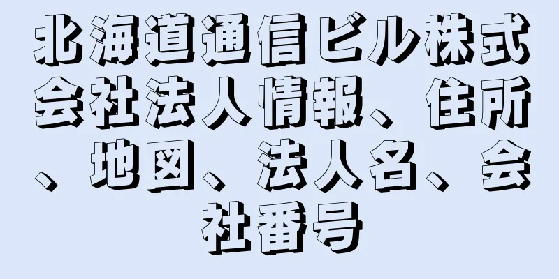 北海道通信ビル株式会社法人情報、住所、地図、法人名、会社番号