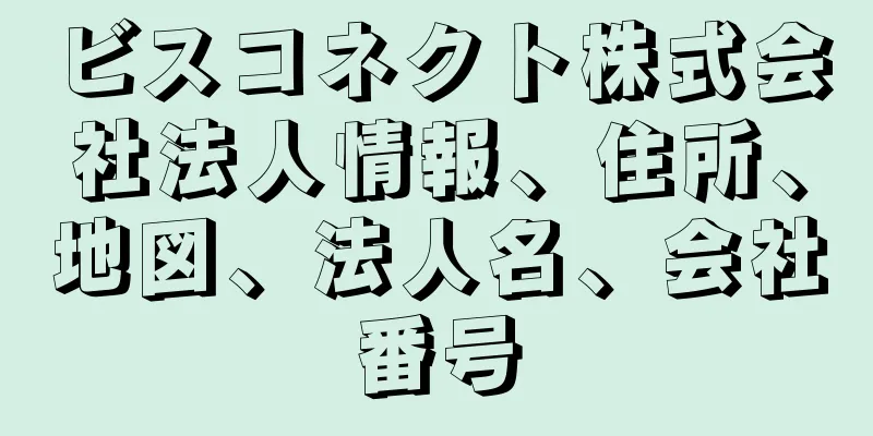 ビスコネクト株式会社法人情報、住所、地図、法人名、会社番号