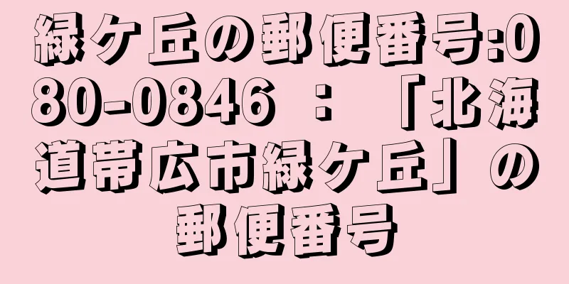 緑ケ丘の郵便番号:080-0846 ： 「北海道帯広市緑ケ丘」の郵便番号