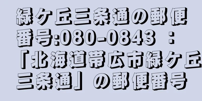 緑ケ丘三条通の郵便番号:080-0843 ： 「北海道帯広市緑ケ丘三条通」の郵便番号