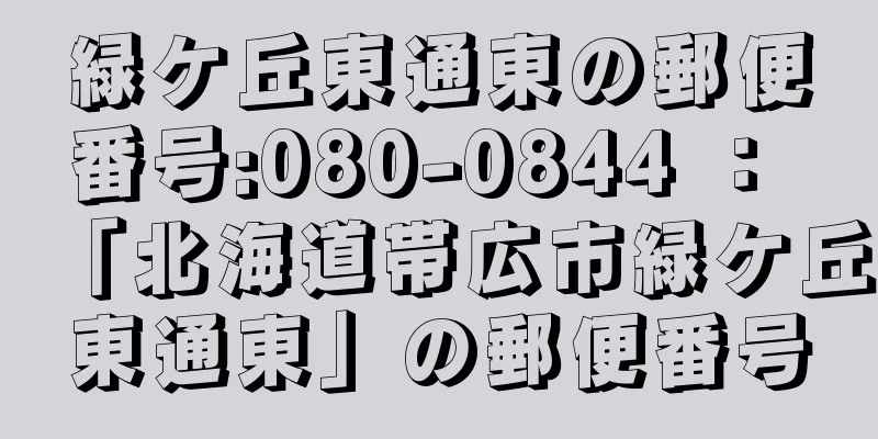 緑ケ丘東通東の郵便番号:080-0844 ： 「北海道帯広市緑ケ丘東通東」の郵便番号