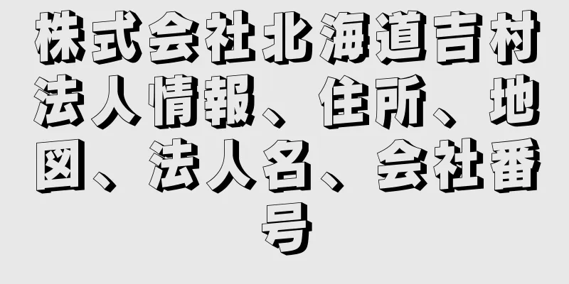 株式会社北海道吉村法人情報、住所、地図、法人名、会社番号