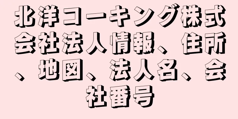 北洋コーキング株式会社法人情報、住所、地図、法人名、会社番号