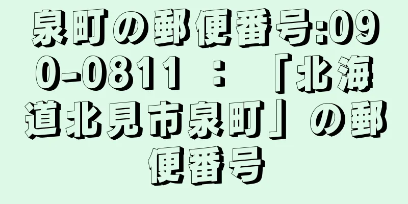 泉町の郵便番号:090-0811 ： 「北海道北見市泉町」の郵便番号