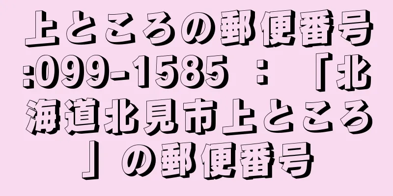 上ところの郵便番号:099-1585 ： 「北海道北見市上ところ」の郵便番号