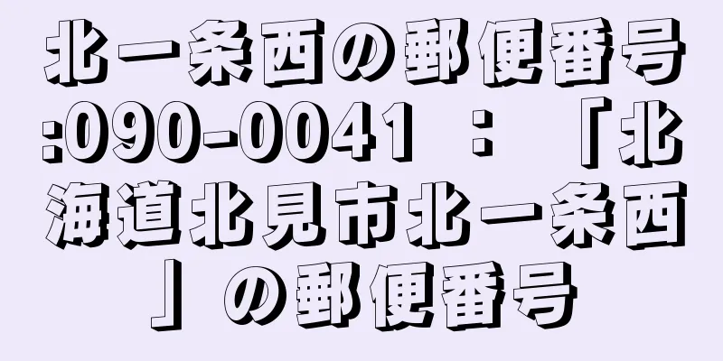 北一条西の郵便番号:090-0041 ： 「北海道北見市北一条西」の郵便番号