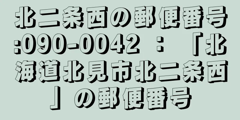 北二条西の郵便番号:090-0042 ： 「北海道北見市北二条西」の郵便番号