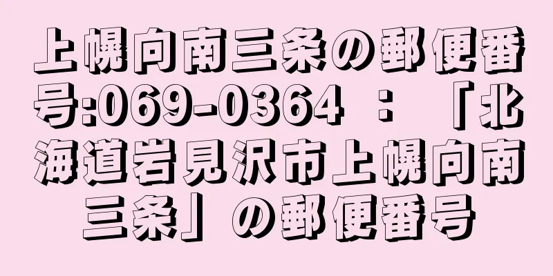 上幌向南三条の郵便番号:069-0364 ： 「北海道岩見沢市上幌向南三条」の郵便番号