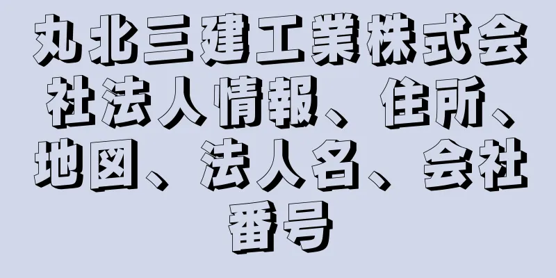 丸北三建工業株式会社法人情報、住所、地図、法人名、会社番号