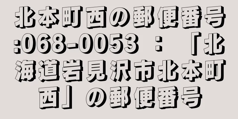 北本町西の郵便番号:068-0053 ： 「北海道岩見沢市北本町西」の郵便番号