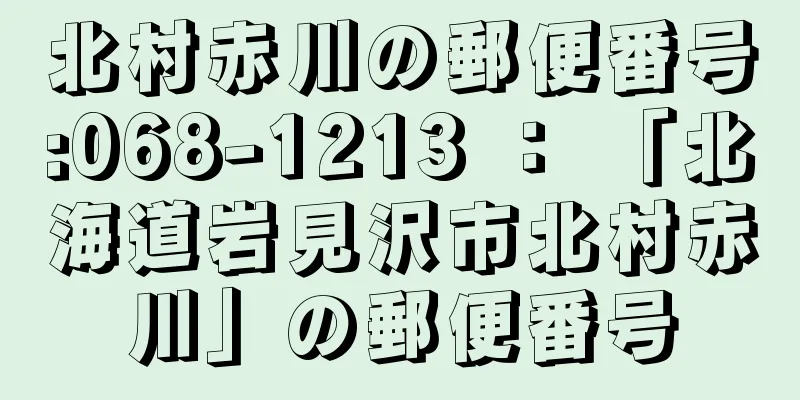 北村赤川の郵便番号:068-1213 ： 「北海道岩見沢市北村赤川」の郵便番号