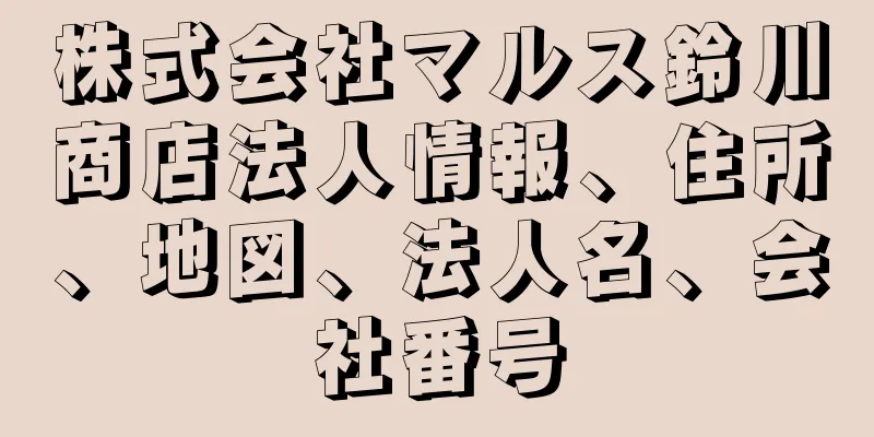 株式会社マルス鈴川商店法人情報、住所、地図、法人名、会社番号