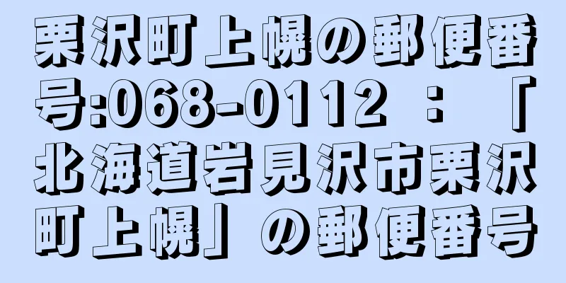 栗沢町上幌の郵便番号:068-0112 ： 「北海道岩見沢市栗沢町上幌」の郵便番号