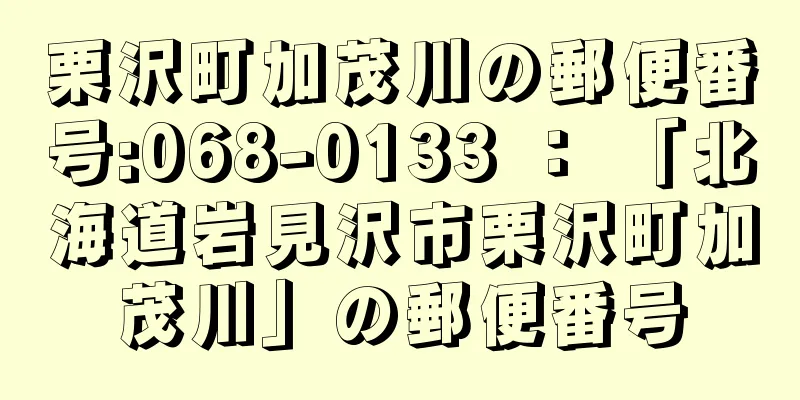 栗沢町加茂川の郵便番号:068-0133 ： 「北海道岩見沢市栗沢町加茂川」の郵便番号