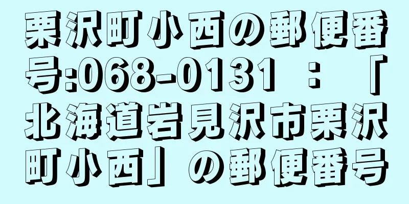 栗沢町小西の郵便番号:068-0131 ： 「北海道岩見沢市栗沢町小西」の郵便番号