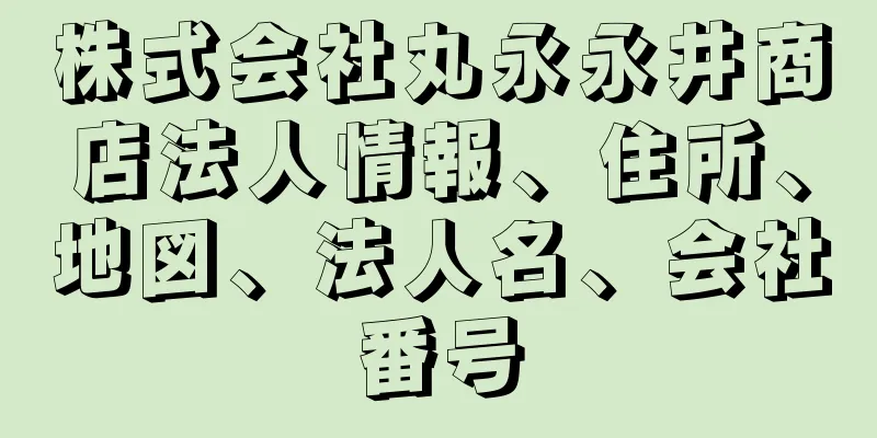 株式会社丸永永井商店法人情報、住所、地図、法人名、会社番号