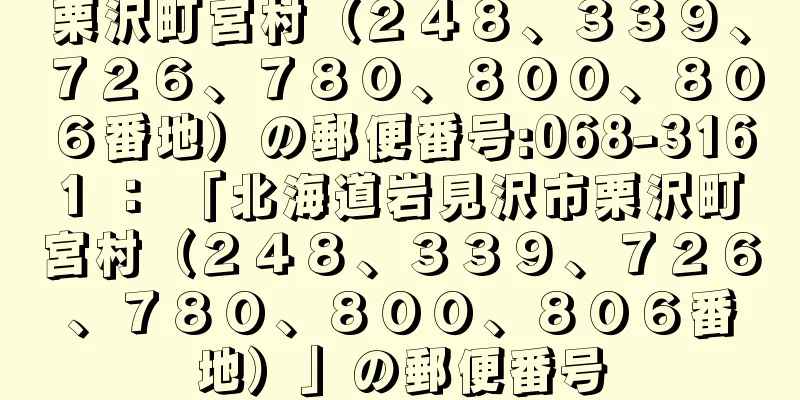 栗沢町宮村（２４８、３３９、７２６、７８０、８００、８０６番地）の郵便番号:068-3161 ： 「北海道岩見沢市栗沢町宮村（２４８、３３９、７２６、７８０、８００、８０６番地）」の郵便番号