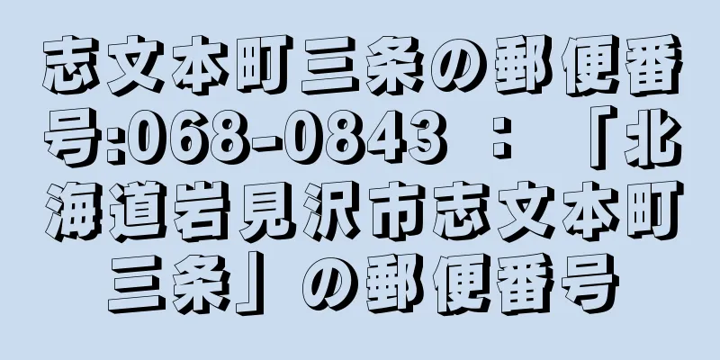 志文本町三条の郵便番号:068-0843 ： 「北海道岩見沢市志文本町三条」の郵便番号