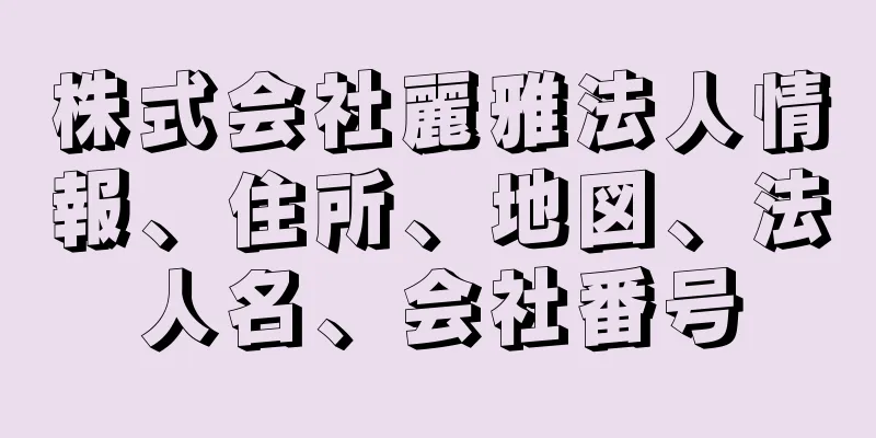 株式会社麗雅法人情報、住所、地図、法人名、会社番号