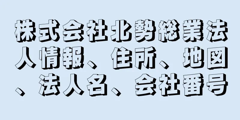 株式会社北勢総業法人情報、住所、地図、法人名、会社番号