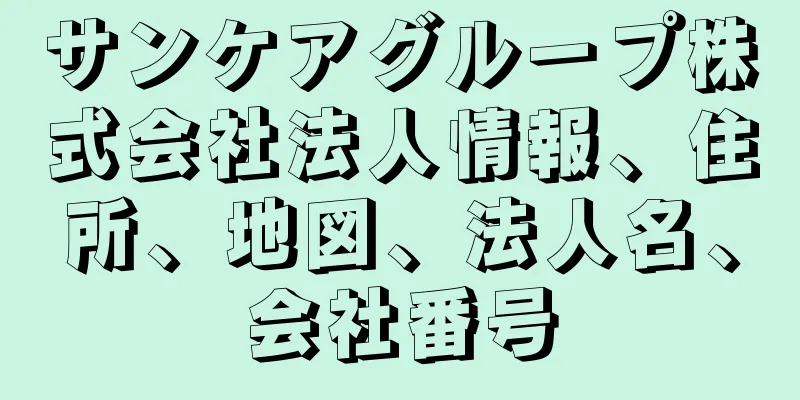 サンケアグループ株式会社法人情報、住所、地図、法人名、会社番号