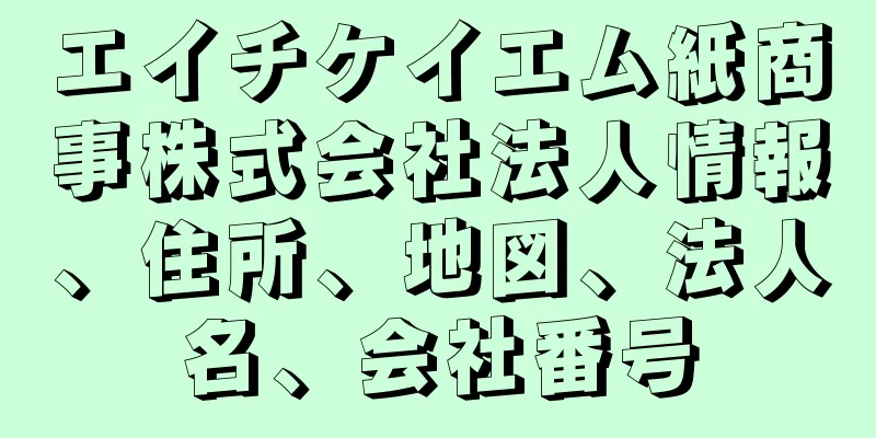 エイチケイエム紙商事株式会社法人情報、住所、地図、法人名、会社番号