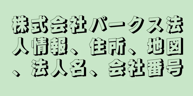 株式会社パークス法人情報、住所、地図、法人名、会社番号