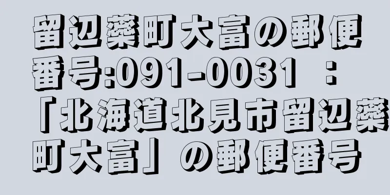 留辺蘂町大富の郵便番号:091-0031 ： 「北海道北見市留辺蘂町大富」の郵便番号