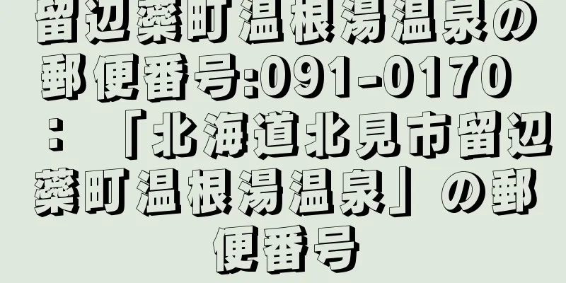 留辺蘂町温根湯温泉の郵便番号:091-0170 ： 「北海道北見市留辺蘂町温根湯温泉」の郵便番号