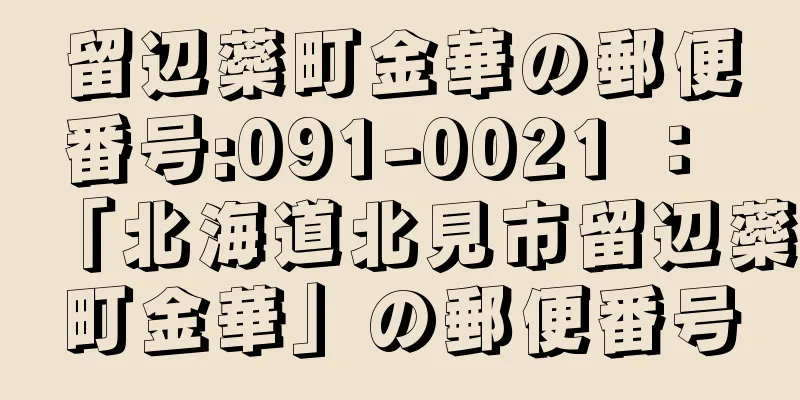 留辺蘂町金華の郵便番号:091-0021 ： 「北海道北見市留辺蘂町金華」の郵便番号