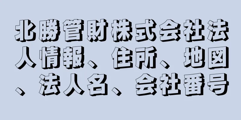 北勝管財株式会社法人情報、住所、地図、法人名、会社番号