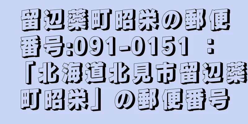 留辺蘂町昭栄の郵便番号:091-0151 ： 「北海道北見市留辺蘂町昭栄」の郵便番号