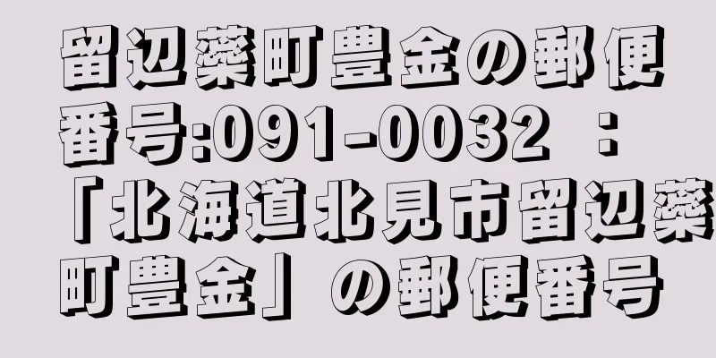 留辺蘂町豊金の郵便番号:091-0032 ： 「北海道北見市留辺蘂町豊金」の郵便番号