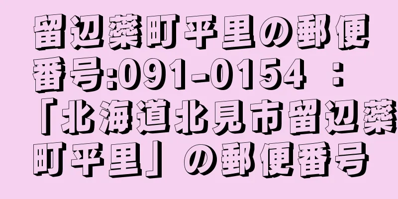 留辺蘂町平里の郵便番号:091-0154 ： 「北海道北見市留辺蘂町平里」の郵便番号