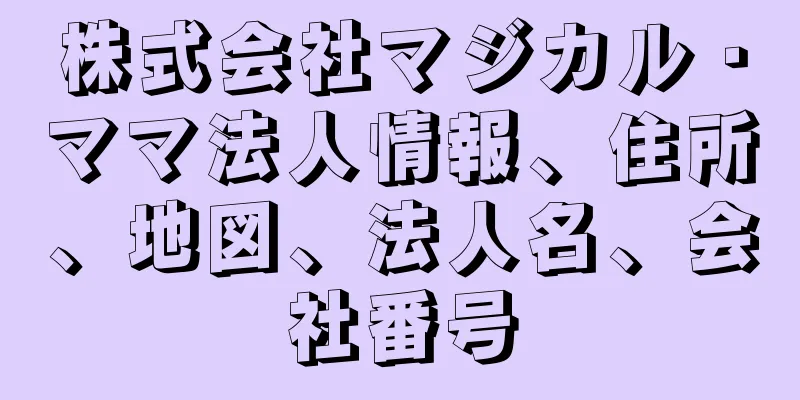 株式会社マジカル・ママ法人情報、住所、地図、法人名、会社番号