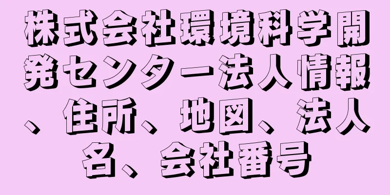 株式会社環境科学開発センター法人情報、住所、地図、法人名、会社番号