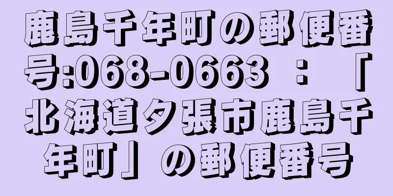 鹿島千年町の郵便番号:068-0663 ： 「北海道夕張市鹿島千年町」の郵便番号