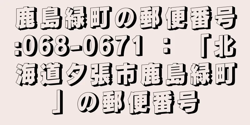 鹿島緑町の郵便番号:068-0671 ： 「北海道夕張市鹿島緑町」の郵便番号