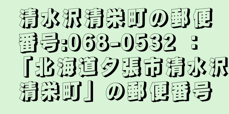 清水沢清栄町の郵便番号:068-0532 ： 「北海道夕張市清水沢清栄町」の郵便番号