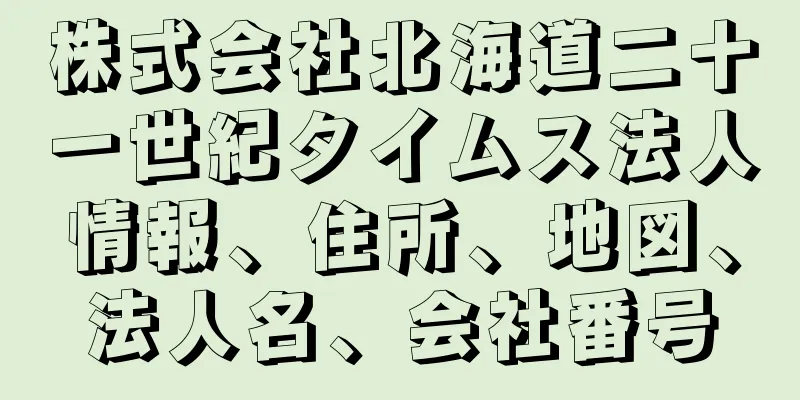 株式会社北海道二十一世紀タイムス法人情報、住所、地図、法人名、会社番号