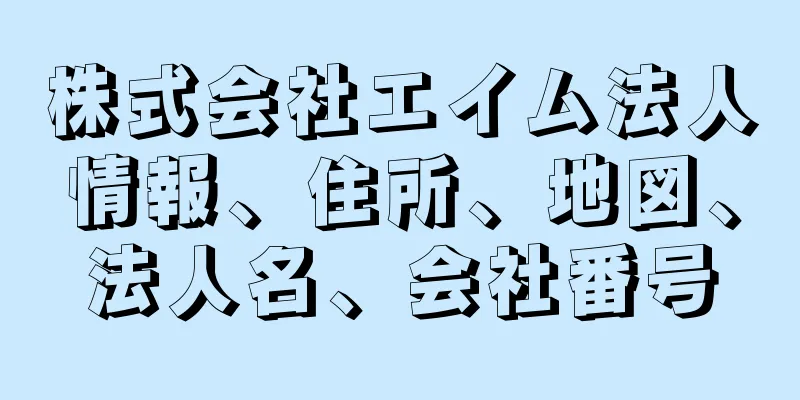 株式会社エイム法人情報、住所、地図、法人名、会社番号